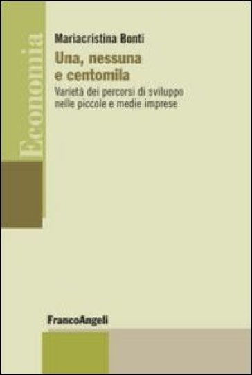 Una, nessuna e centomila. Varietà dei percorsi di sviluppo nelle piccole e medie imprese - Mariacristina Bonti