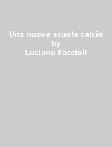 Una nuova scuola calcio - Luciano Faccioli - Corina Benini