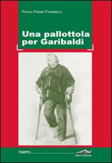 Una pallottola per Garibaldi - Paola Pisani Paganelli