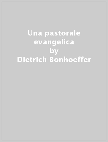 Una pastorale evangelica - Dietrich Bonhoeffer