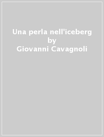 Una perla nell'iceberg - Giovanni Cavagnoli