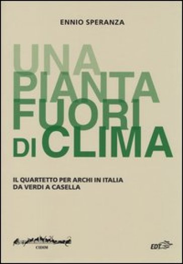 «Una pianta fuori di clima». Il quartetto per archi in Italia da Verdia Casella - Ennio Speranza