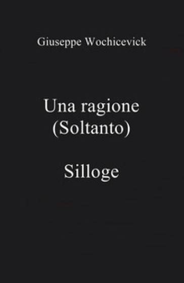 Una ragione (soltanto) - Giuseppe Wochicevick