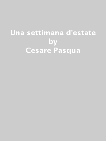 Una settimana d'estate - Cesare Pasqua