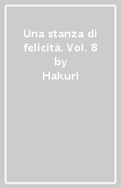 Una stanza di felicità. Vol. 8