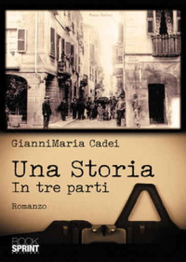 Una storia. In tre parti - Gianni Maria Cadei