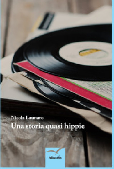 Una storia quasi hippie - Nicola Launaro