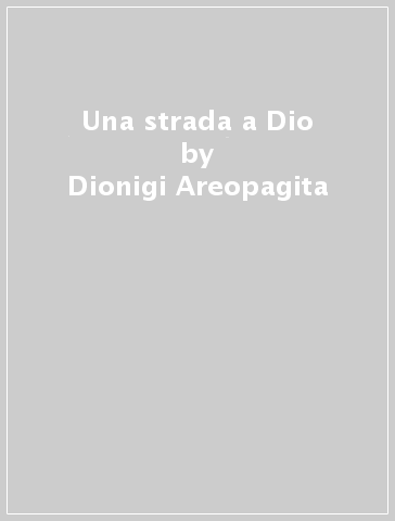 Una strada a Dio - Dionigi Areopagita