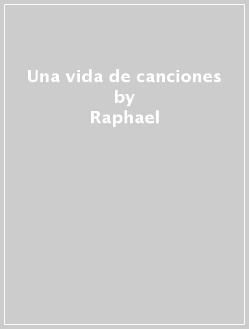 Una vida de canciones - Raphael