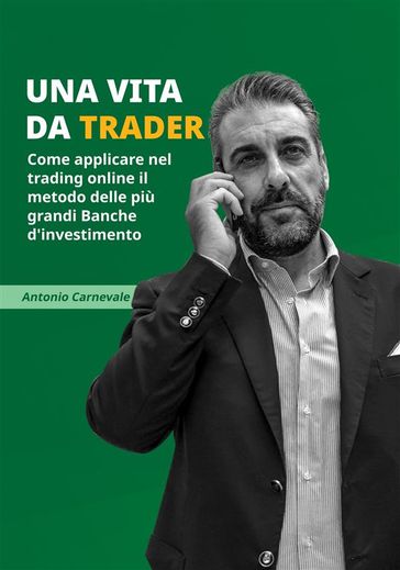 Una vita da trader - Antonio Carnevale