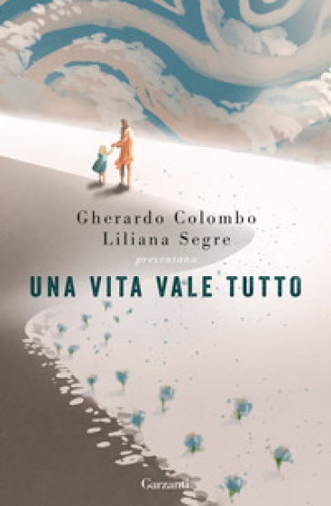 Una vita vale tutto - Gherardo Colombo - Liliana Segre