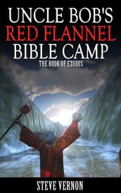 Uncle Bob s Red Flannel Bible Camp - The Book of Exodus