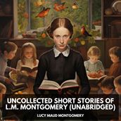 Uncollected Short Stories of L.M. Montgomery (Unabridged)