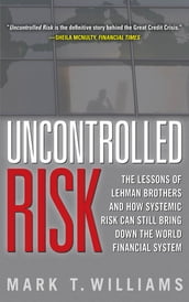 Uncontrolled Risk: Lessons of Lehman Brothers and How Systemic Risk Can Still Bring Down the World Financial System