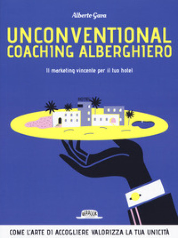 Unconventional coaching alberghiero. Il marketing vincente per il tuo hotel - Alberto Gava
