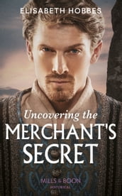 Uncovering The Merchant s Secret (Mills & Boon Historical)