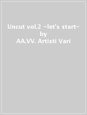 Uncut vol.2 -let's start- - AA.VV. Artisti Vari