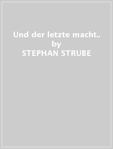 Und der letzte macht.. - STEPHAN STRUBE