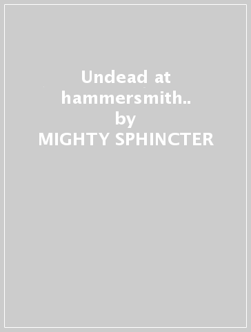 Undead at hammersmith.. - MIGHTY SPHINCTER