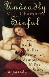 Undeadly Sinful: A Jeana Keller, Killer Vamp--er, Vampire Killer--Story