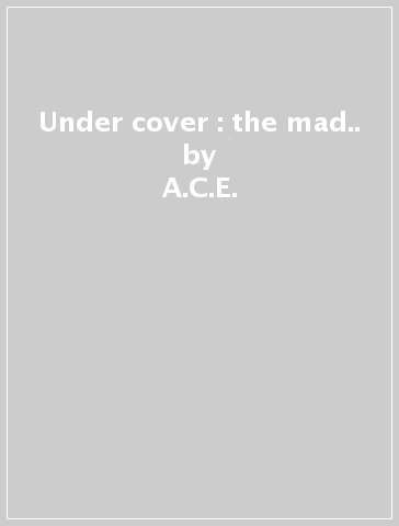 Under cover : the mad.. - A.C.E.