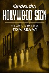 Under the Hollywood Sign: The Collected Stories of Tom Reamy