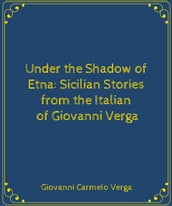 Under the Shadow of Etna: Sicilian Stories from the Italian of Giovanni Verga