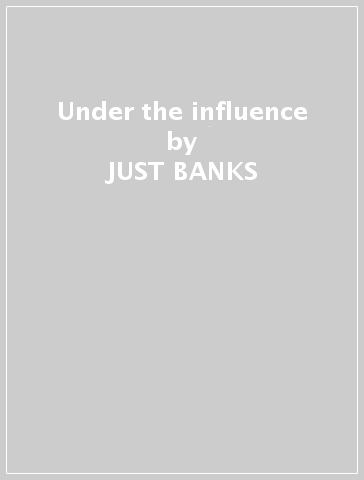 Under the influence - JUST BANKS