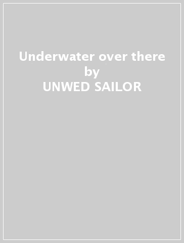 Underwater over there - UNWED SAILOR