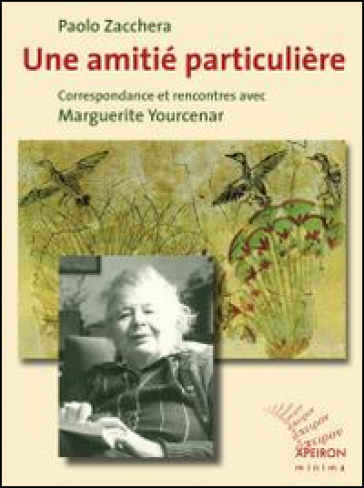 Une amitié particulière. Correspondance et rencontres avec Marguerite Yourcenar - Paolo Zacchera - Marguerite Yourcenar