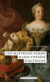 Une maîtresse-femme. Marie-Thérèse d Autriche (1717-1780)