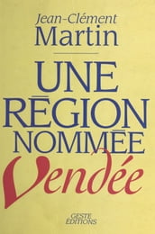 Une région nommée Vendée : entre politique et mémoire (XVIIIe siècle-XXe siècle)