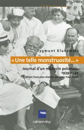 «Une telle monstruosité...» Journal d un médecin polonais 1933-1947