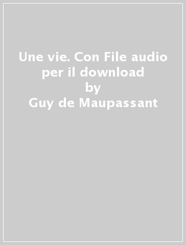 Une vie. Con File audio per il download - Guy de Maupassant