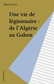 Une vie de légionnaire : de l Algérie au Gabon