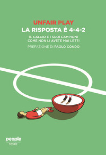 Unfair play. La risposta è 4-4-2. Il calcio e i suoi campioni come non li avete mai letti - Unfair Play