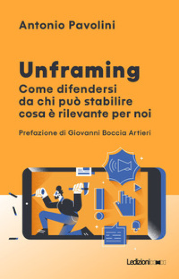 Unframing. Come difendersi da chi può stabilire cosa è rilevante per noi - Antonio Pavolini