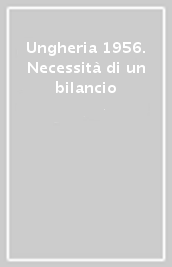 Ungheria 1956. Necessità di un bilancio