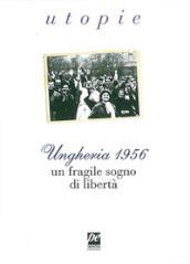 Ungheria 1956. Un fragile sogno di libertà