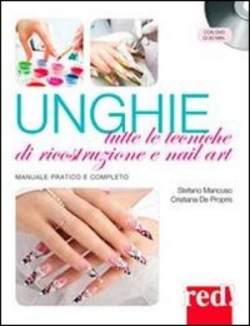 Unghie. Tutte le tecniche di ricostruzione e nail art. Con DVD - Stefano Mancuso - Cristiana De Propris