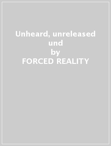 Unheard, unreleased & und - FORCED REALITY