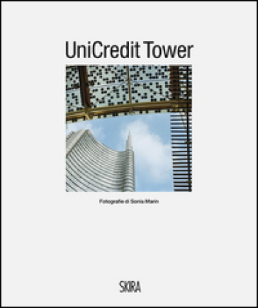UniCredit Tower. Ediz. italiana e inglese - Walter Guadagnini - Sonia Marin