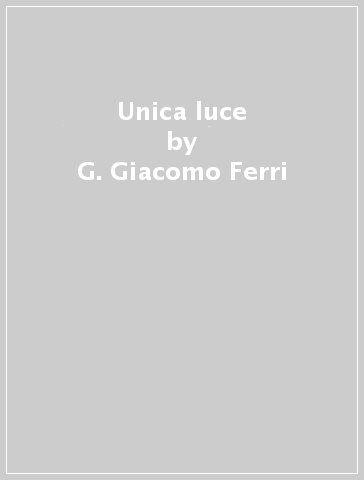 Unica luce - G. Giacomo Ferri
