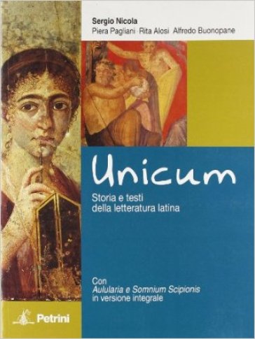 Unicum. Storia della letteratura latina. Con espansione online. Per le Scuole superiori - Piera Pagliani - Rita Alosi - Sergio Nicola