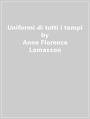 Uniformi di tutti i tempi - Anne-Florence Lemasson - Dominique Ehrard