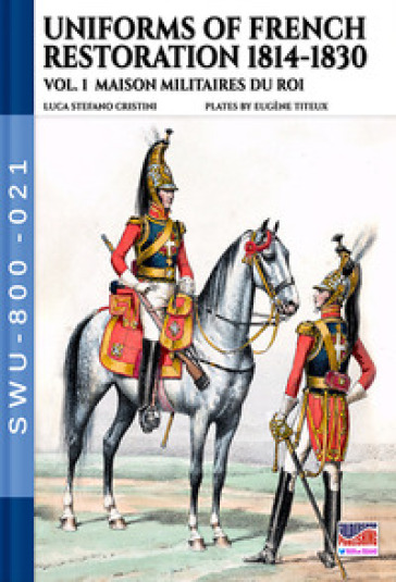 Uniforms of French restoration 1814-1830 - Vol. 1 - Luca Stefano Cristini