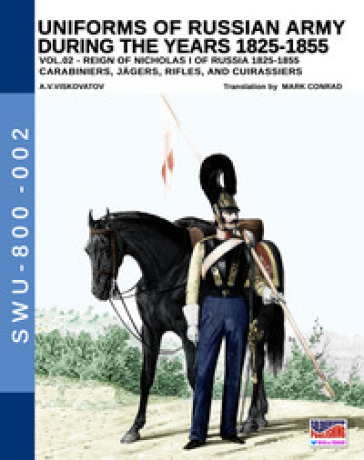 Uniforms of Russian army during the years 1825-1855. 2: Carabiniers, jagers, rifles and cuirassiers - Aleksandr Vasilevich Viskovatov