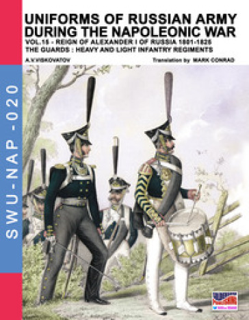 Uniforms of Russian army during the Napoleonic war. 15: Reign of Alexander I of Russia (1801-1825). The guards: heavy and light infantry regiments - Aleksandr Vasilevich Viskovatov