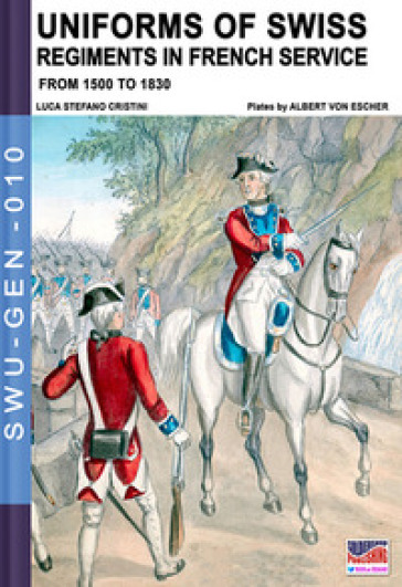 Uniforms of Swiss regiments in french service - Luca Stefano Cristini