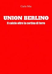 Union Berlino. Il calcio oltre la cortina di ferro